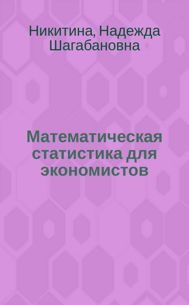 Математическая статистика для экономистов : Учеб. пособие для студентов высш. техн. учеб. заведений, обучающихся по экон. спец