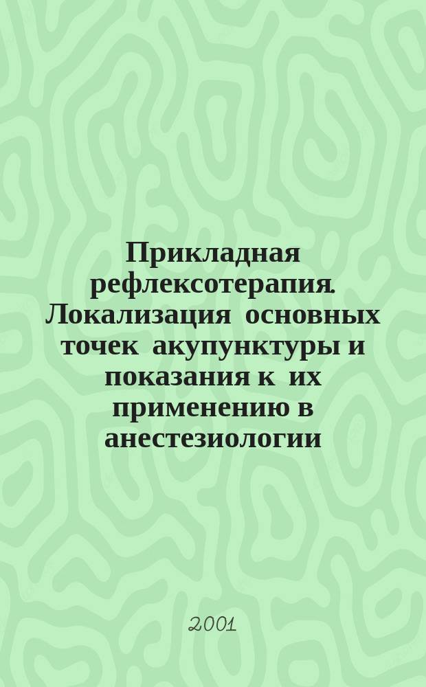 Прикладная рефлексотерапия. Локализация основных точек акупунктуры и показания к их применению в анестезиологии, реаниматологии и неотложной терапии : Учеб. пособие