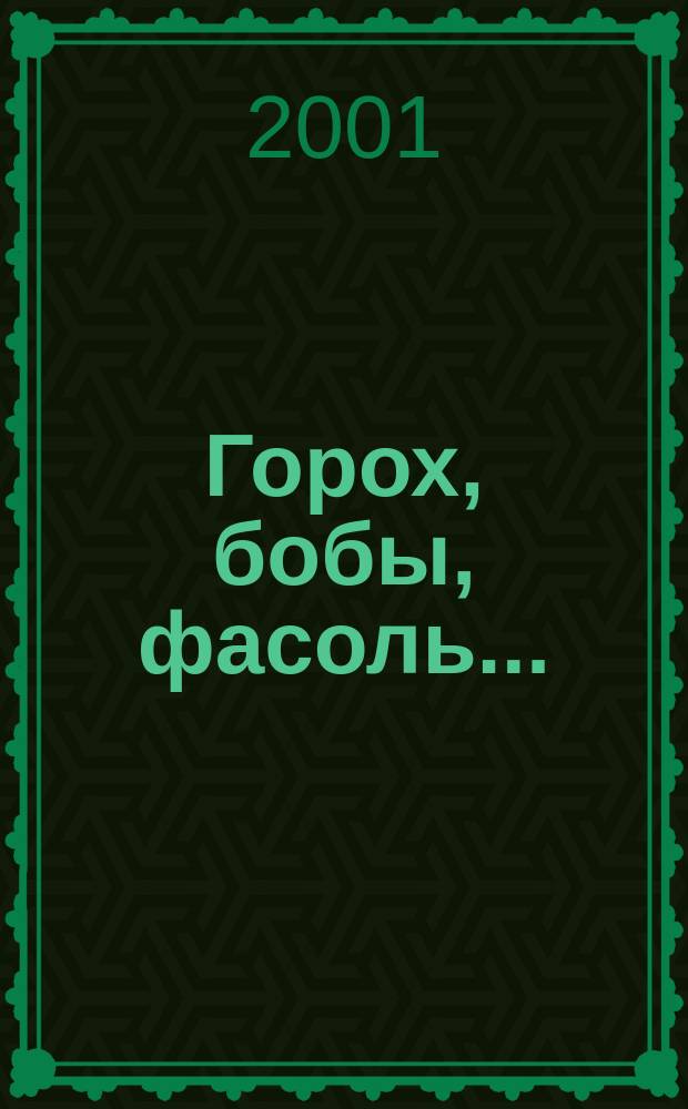 Горох, бобы, фасоль... : М.А. Вишнякова, И.И. Яньков, С.В. Булынцев и др.