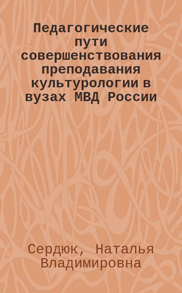 Педагогические пути совершенствования преподавания культурологии в вузах МВД России : Автореф. дис. на соиск. учен. степ. к.п.н. : Спец. 13.00.01