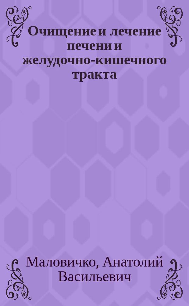 Очищение и лечение печени и желудочно-кишечного тракта : Продлите свою молодость!