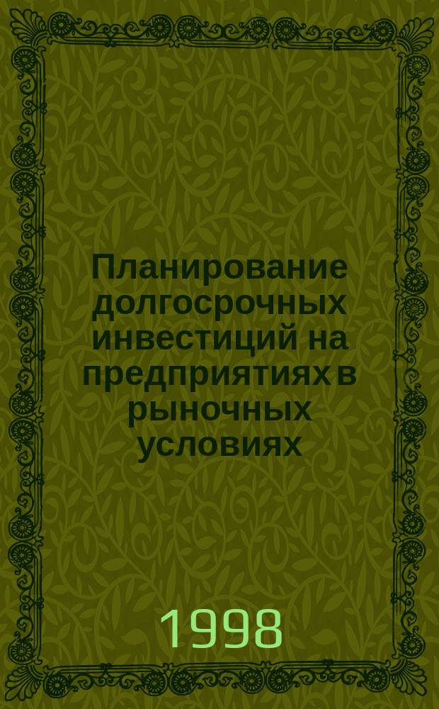 Планирование долгосрочных инвестиций на предприятиях в рыночных условиях : Автореф. дис. на соиск. учен. степ. к.э.н. : Спец. 08.00.05
