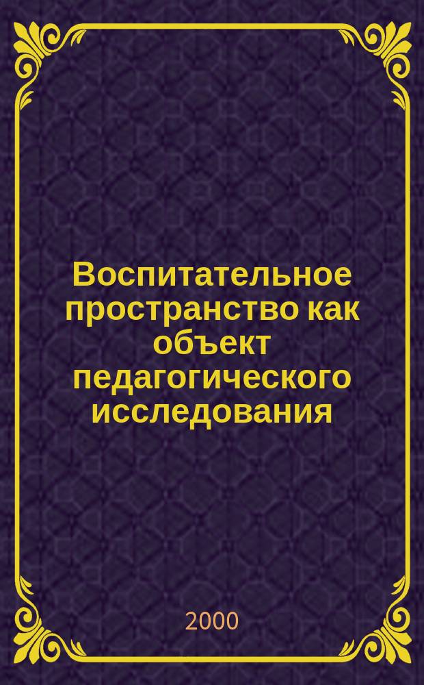 Воспитательное пространство как объект педагогического исследования : Сб. ст.