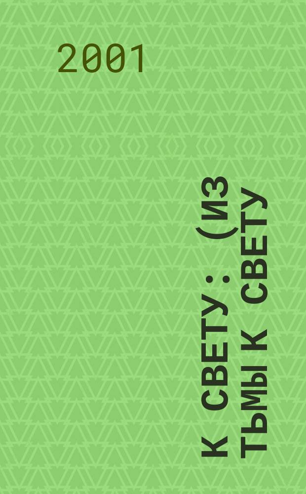 К свету : (Из тьмы к свету), 1996-2001 гг. : Сб. стихов