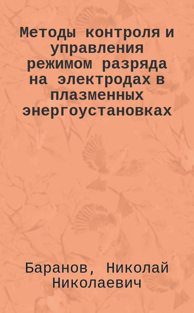 Методы контроля и управления режимом разряда на электродах в плазменных энергоустановках : Учеб. пособие по курсам "Нетрадиц. источники и методы преобразования энергии", "Системы контроля и диагностики" для студентов, обучающихся по направлению "Электротехника, электромеханика и электротехнологии"