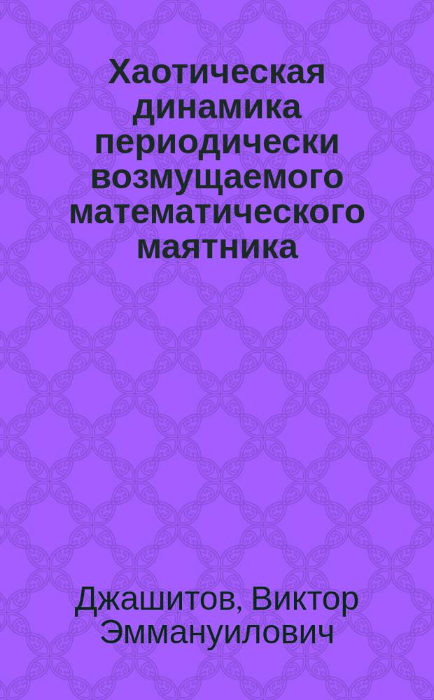 Хаотическая динамика периодически возмущаемого математического маятника : Учеб. пособие для выполнения учеб.-исслед. расчет.-графич. работы по теорет. механике : Для студентов техн. специальностей