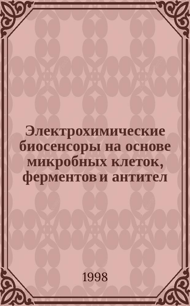 Электрохимические биосенсоры на основе микробных клеток, ферментов и антител : Автореф. дис. на соиск. учен. степ. д.х.н. : Спец. 03.00.23