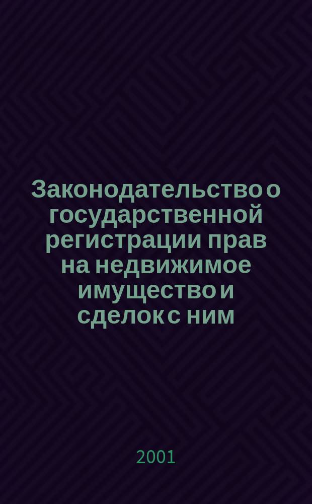 Законодательство о государственной регистрации прав на недвижимое имущество и сделок с ним : Сб.