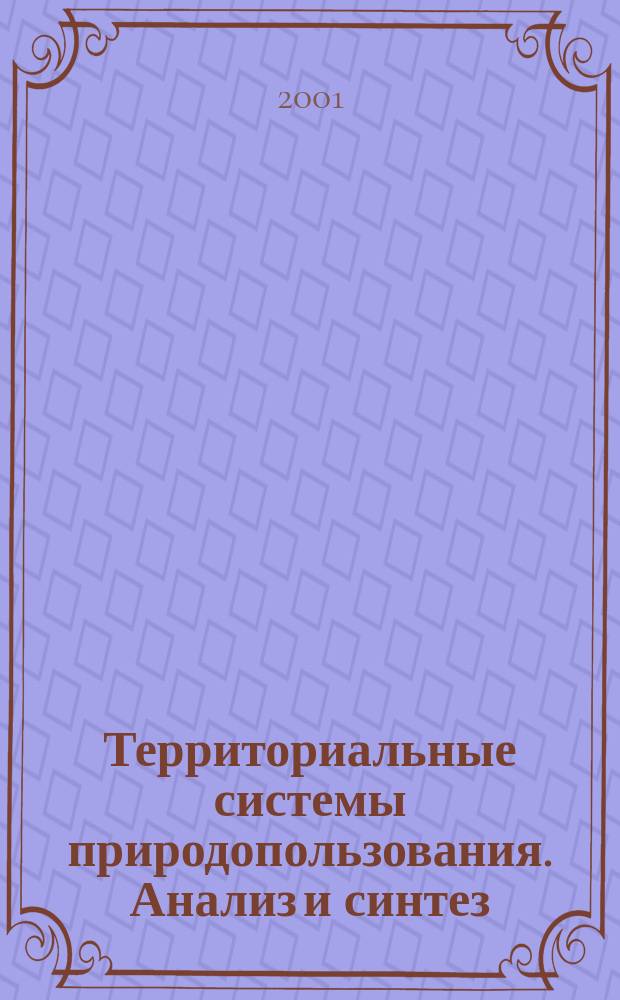 Территориальные системы природопользования. Анализ и синтез : Сб. науч. тр. : Памяти И.И. Невяжского