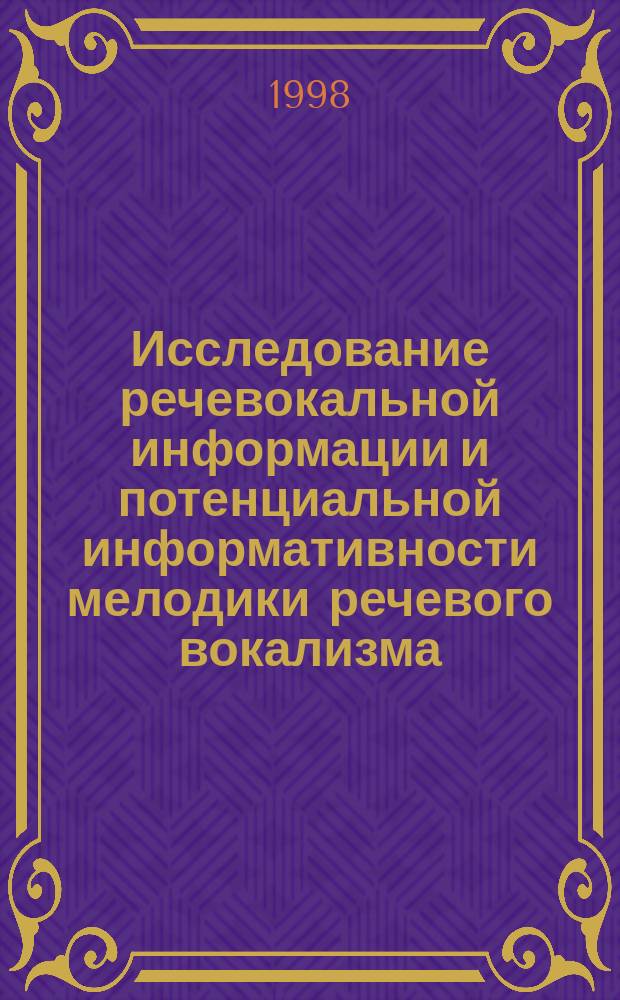 Исследование речевокальной информации и потенциальной информативности мелодики речевого вокализма: культурологический аспект : Автореф. дис. на соиск. учен. степ. д.культуролог.н. : Спец. 24.00.01