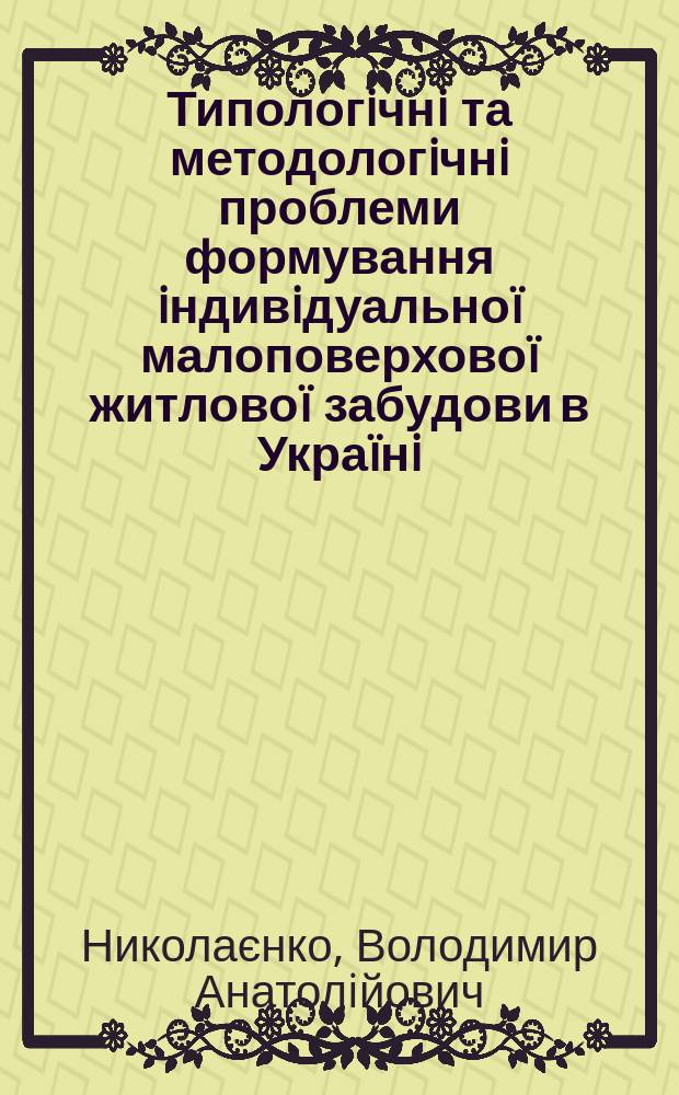 Типологiчнi та методологiчнi проблеми формування iндивiдуально&iuml; малоповерхово&iuml; житлово&iuml; забудови в Укра&iuml;нi : Автореф. дис. на здоб. наук. ступ. д.арх. : Спец. 18.00.01