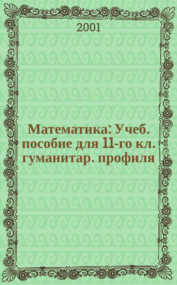 Математика : Учеб. пособие для 11-го кл. гуманитар. профиля