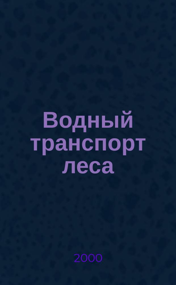 Водный транспорт леса : Учеб. для лесотехн. вузов