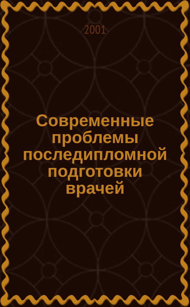 Современные проблемы последипломной подготовки врачей : Материалы IV науч.-метод. конф. СПбГМУ им. акад. И. П. Павлова, 4 июня 2001 г