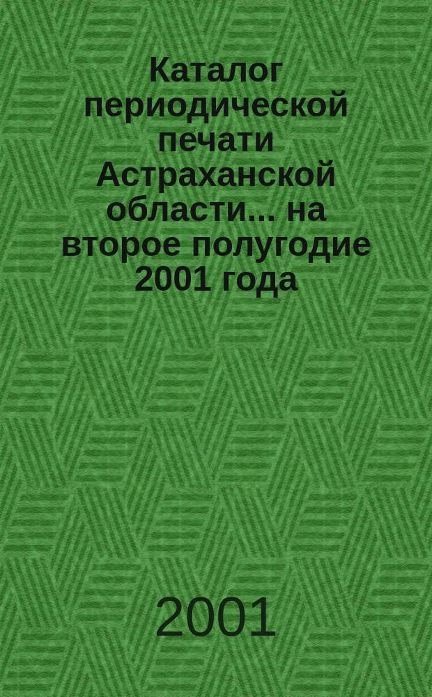 Каталог периодической печати Астраханской области... ...на второе полугодие 2001 года