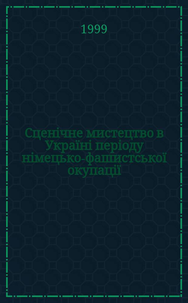 Сценiчне мистецтво в Украïнi перiоду нiмецько-фашистськоï окупацiï (1941-1944 рр.) : Автореф. дис. на здоб. наук. ступ. д.мист. : Спец. 17.00.01