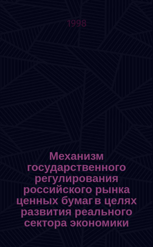 Механизм государственного регулирования российского рынка ценных бумаг в целях развития реального сектора экономики : Автореф. дис. на соиск. учен. степ. к.э.н. : Спец. 08.00.05