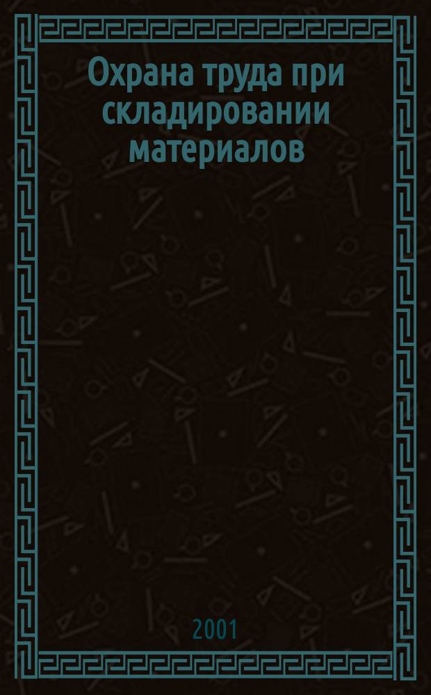 Охрана труда при складировании материалов : ПОТ РО 14000-007-98 : Положение : Утв. М-вом экономики Рос. Федерации 25.02.98