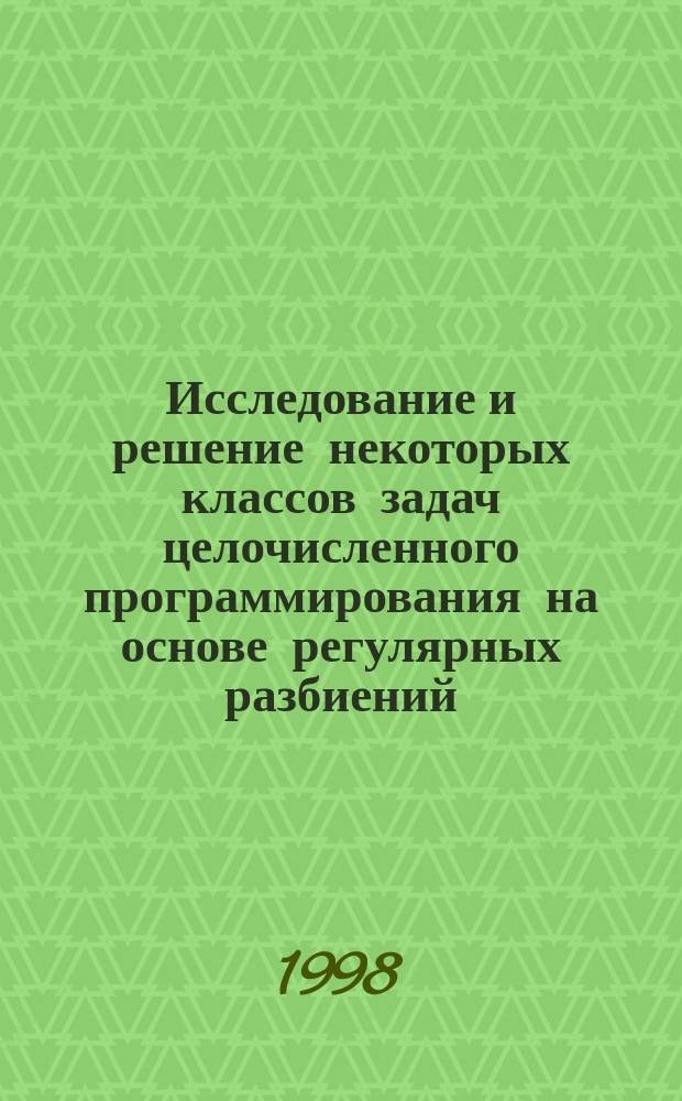 Исследование и решение некоторых классов задач целочисленного программирования на основе регулярных разбиений : Автореф. дис. на соиск. учен. степ. к.ф.-м.н. : Спец. 05.13.16