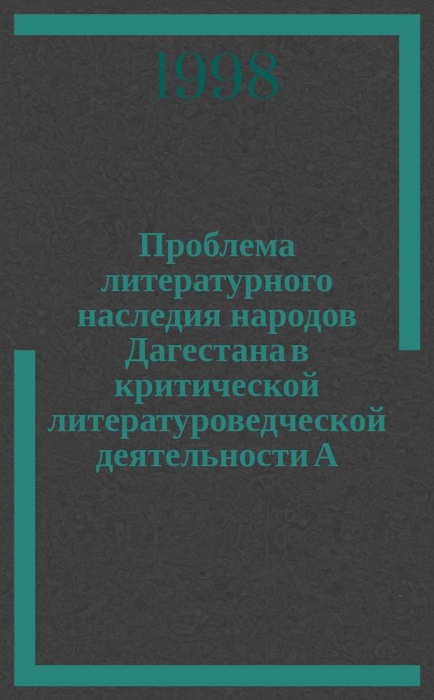 Проблема литературного наследия народов Дагестана в критической литературоведческой деятельности А. Г. Агаева : Автореф. дис. на соиск. учен. степ. к.филол.н. : Спец. 10.01.02