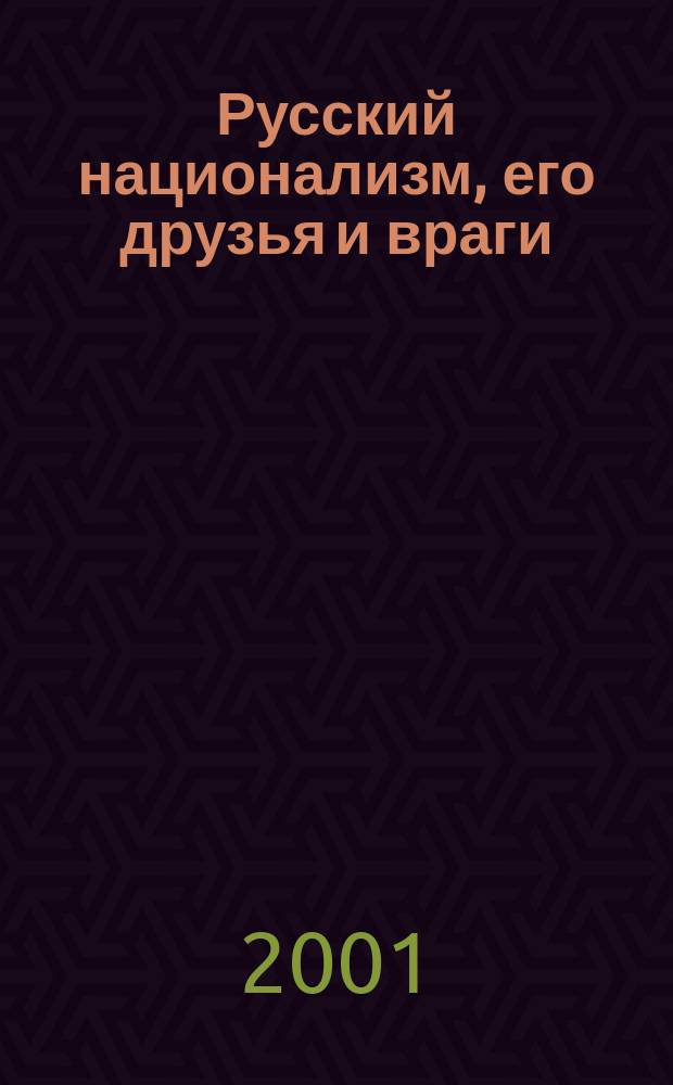 Русский национализм, его друзья и враги : Вызов тысячелетия : Сб. ст