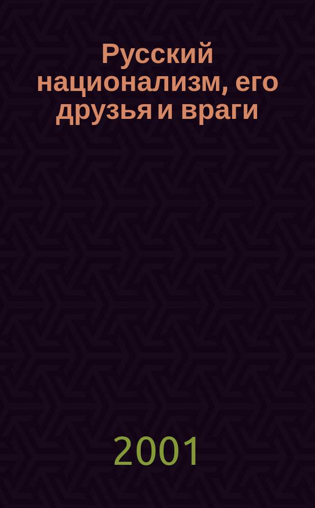 Русский национализм, его друзья и враги : Вызов тысячелетия : Сб. ст