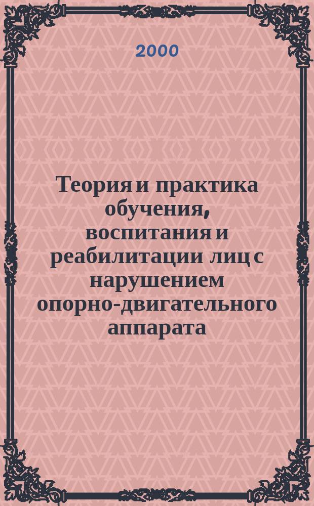 Теория и практика обучения, воспитания и реабилитации лиц с нарушением опорно-двигательного аппарата : Сб. материалов рос.-фр.-португ. науч.-практ. конференций и семинаров