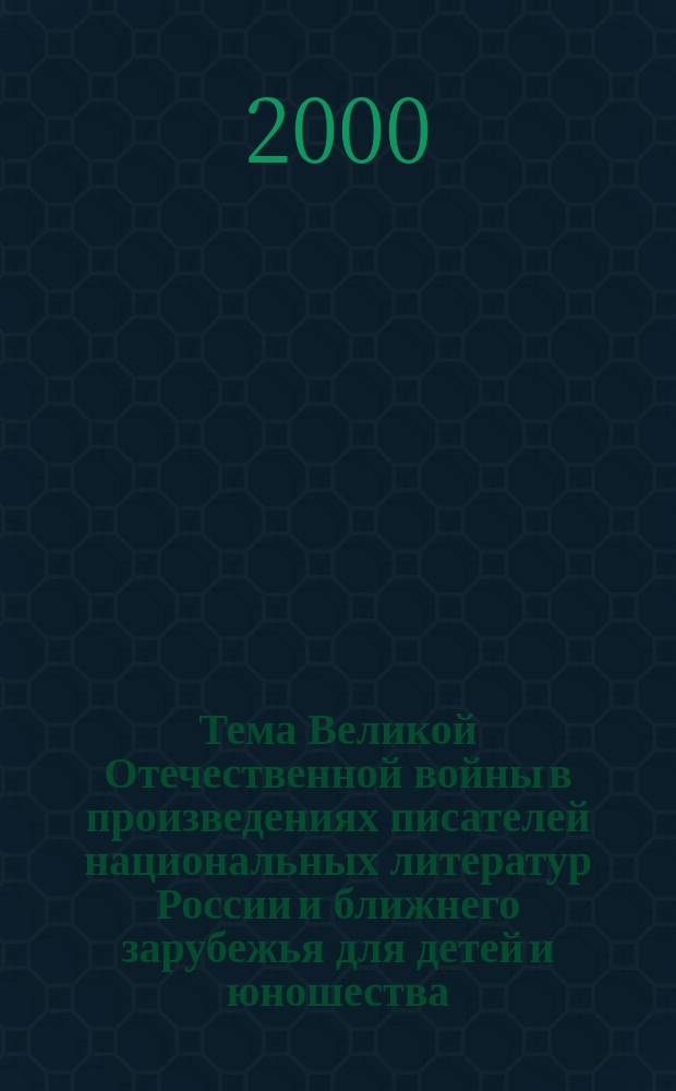 Тема Великой Отечественной войны в произведениях писателей национальных литератур России и ближнего зарубежья для детей и юношества : (К 55-летию Победы в Великой Отечеств. войне) : Лекция
