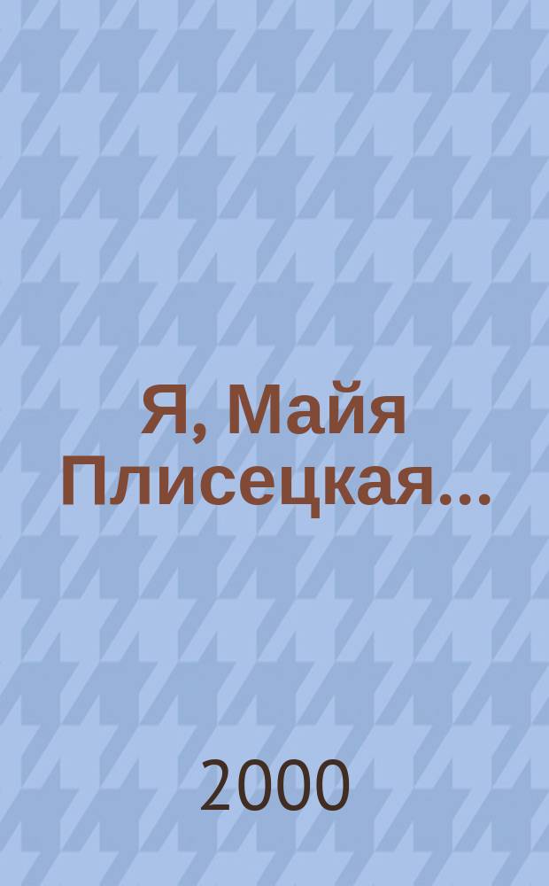 Я, Майя Плисецкая...