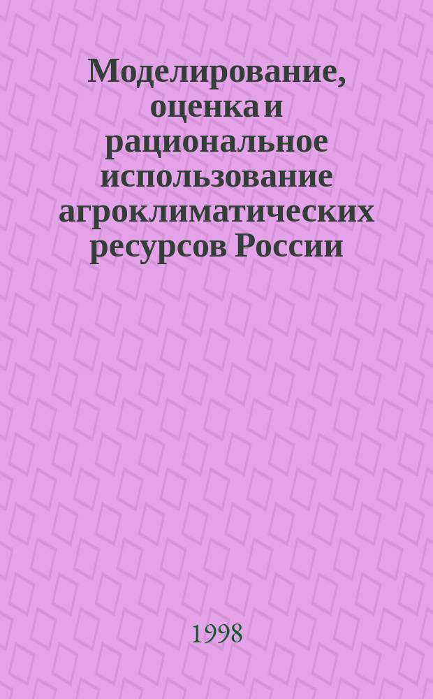 Моделирование, оценка и рациональное использование агроклиматических ресурсов России : Автореф. дис. на соиск. учен. степ. д.г.н. : Спец. 11.00.09