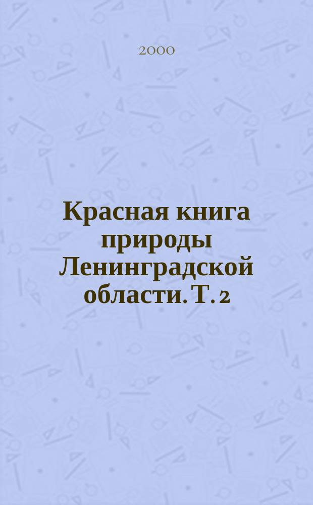 Красная книга природы Ленинградской области. Т. 2 : Растения и грибы