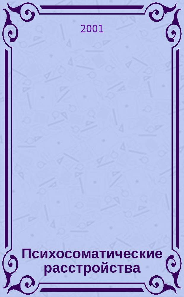 Психосоматические расстройства: системный подход : Материалы Всерос. симп., Курск, 10-12 мая 2001 г