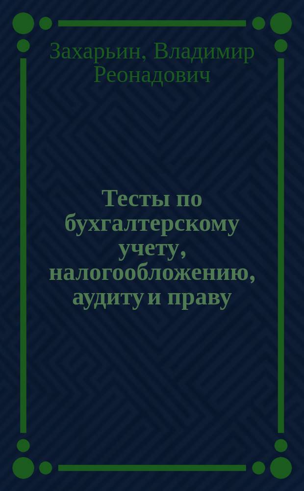 Тесты по бухгалтерскому учету, налогообложению, аудиту и праву : (С учетом требований нового пл. счетов, ч. 2 НК РФ, ПБУ 6/01)