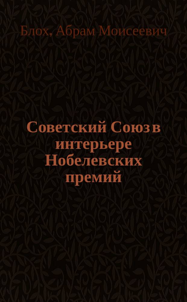 Советский Союз в интерьере Нобелевских премий : Факты. Док. Размышления. Коммент