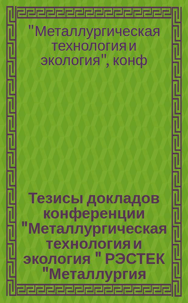 Тезисы докладов конференции "Металлургическая технология и экология " РЭСТЕК "Металлургия - 99", 9-12 нояб. 1999 г.