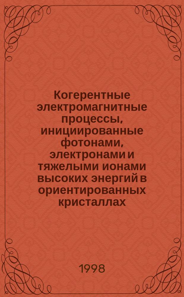Когерентные электромагнитные процессы, инициированные фотонами, электронами и тяжелыми ионами высоких энергий в ориентированных кристаллах : Автореф. дис. на соиск. учен. степ. д.ф.-м.н. : Спец. 01.04.16