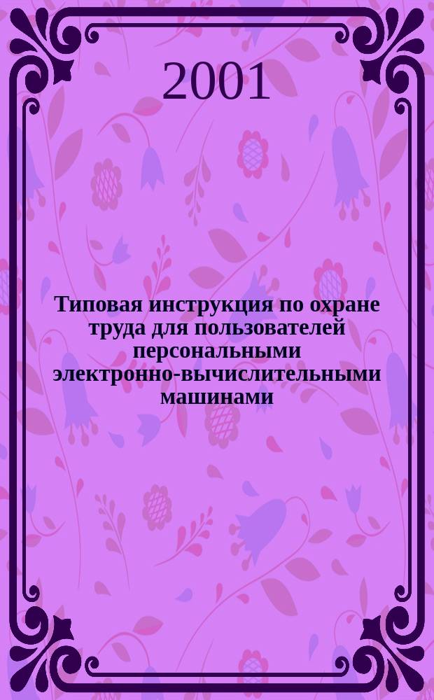 Типовая инструкция по охране труда для пользователей персональными электронно-вычислительными машинами (ПЭВМ) в электроэнергетике : РД 153-34.0-03.2.98-2001 : Утв. РАО "ЕЭС России" и М-вом энергетики Рос. Федерации в мае 2001 г. : Ввод. в действие с 01.05.01