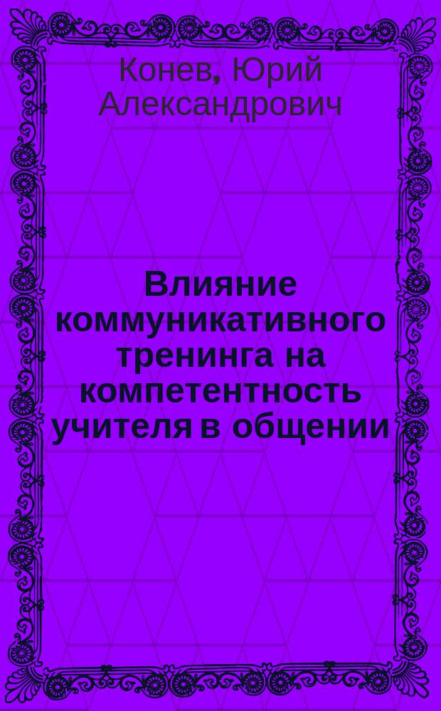 Влияние коммуникативного тренинга на компетентность учителя в общении : Автореф. дис. на соиск. учен. степ. к.психол.н. : Спец. 19.00.07