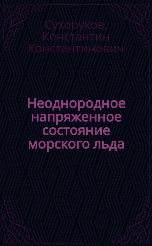 Неоднородное напряженное состояние морского льда : Автореф. дис. на соиск. учен. степ. д.ф.-м.н. : Спец. 11.00.08