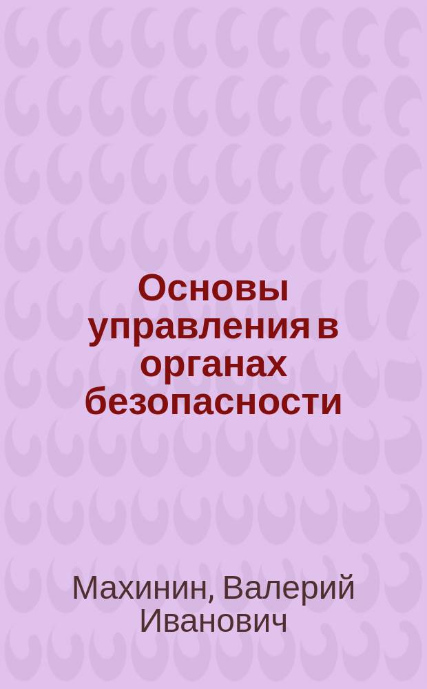 Основы управления в органах безопасности : Учебник
