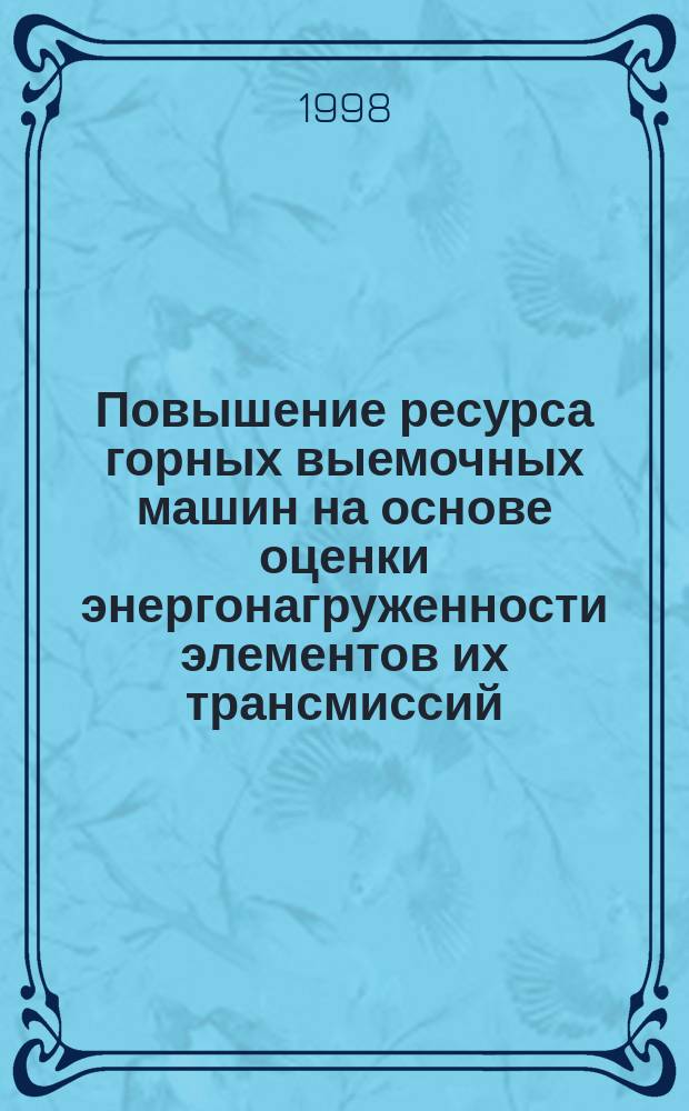 Повышение ресурса горных выемочных машин на основе оценки энергонагруженности элементов их трансмиссий : Автореф. дис. на соиск. учен. степ. д.т.н. : Спец. 05.05.06