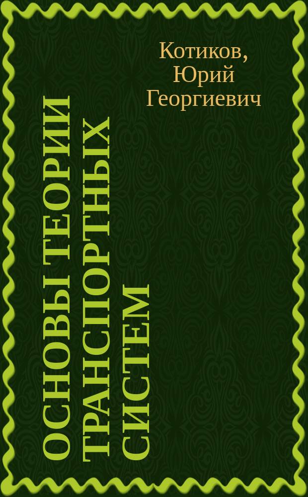 Основы теории транспортных систем : Учеб. пособие для студентов направления подгот. специалистов 653400-орг. перевозок и упр. на трансп. (автомобил.) и 060800-экономика и упр. на предприятиях автомобил. трансп
