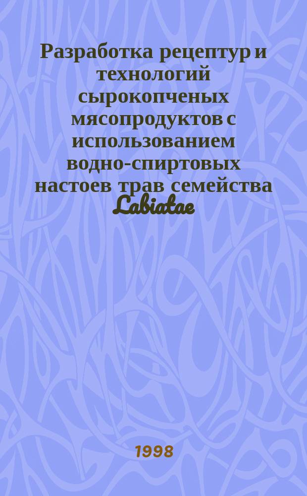 Разработка рецептур и технологий сырокопченых мясопродуктов с использованием водно-спиртовых настоев трав семейства Labiatae : Автореф. дис. на соиск. учен. степ. к.т.н. : Спец. 05.18.04