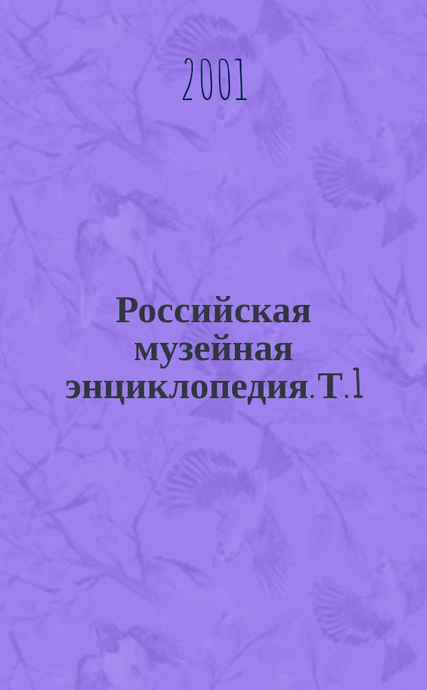 Российская музейная энциклопедия. Т. 1 : А - М