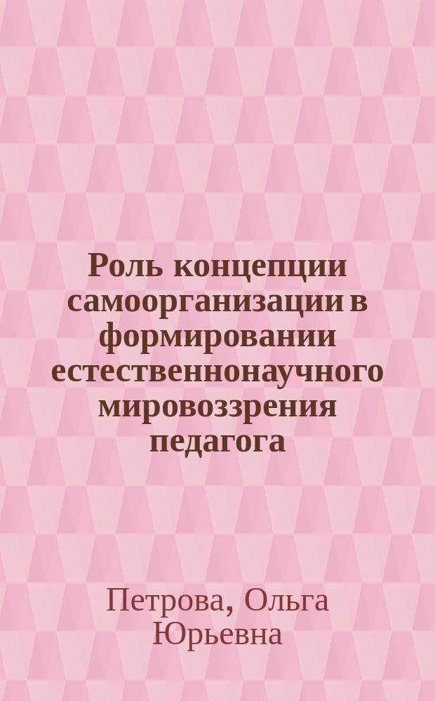Роль концепции самоорганизации в формировании естественнонаучного мировоззрения педагога : Автореф. дис. на соиск. учен. степ. к.п.н. : Спец. 13.00.02
