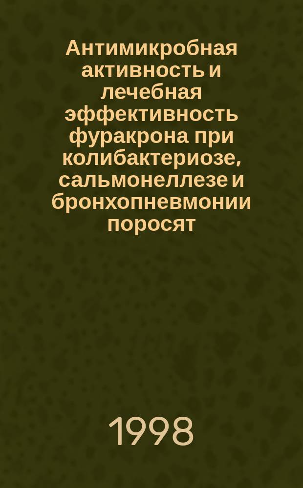 Антимикробная активность и лечебная эффективность фуракрона при колибактериозе, сальмонеллезе и бронхопневмонии поросят : Автореф. дис. на соиск. учен. степ. к.вет.н. : Спец. 16.00.03