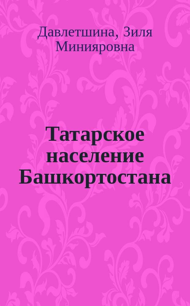 Татарское население Башкортостана : Автореф. дис. на соиск. учен. степ. к.ист.н. : Спец. 07.00.07