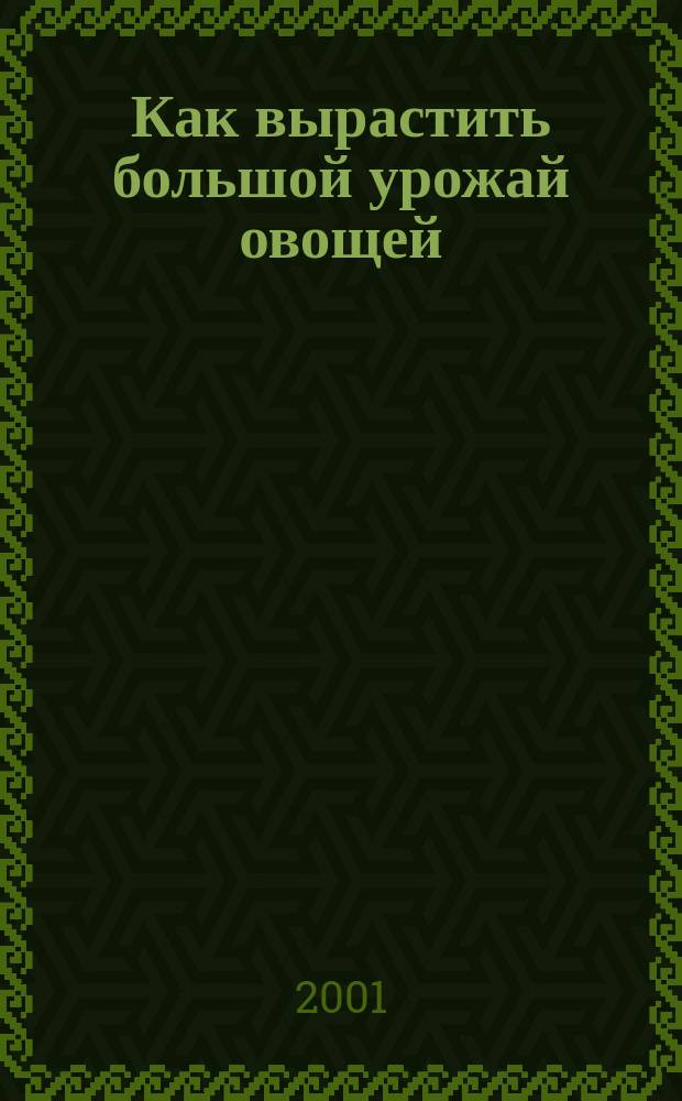 Как вырастить большой урожай овощей