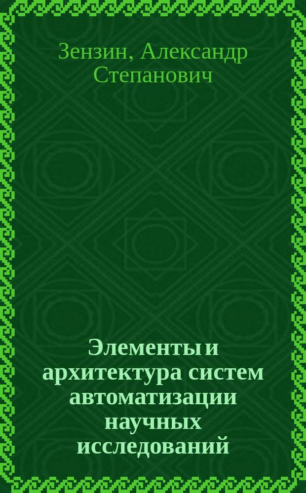 Элементы и архитектура систем автоматизации научных исследований : Учеб. пособие