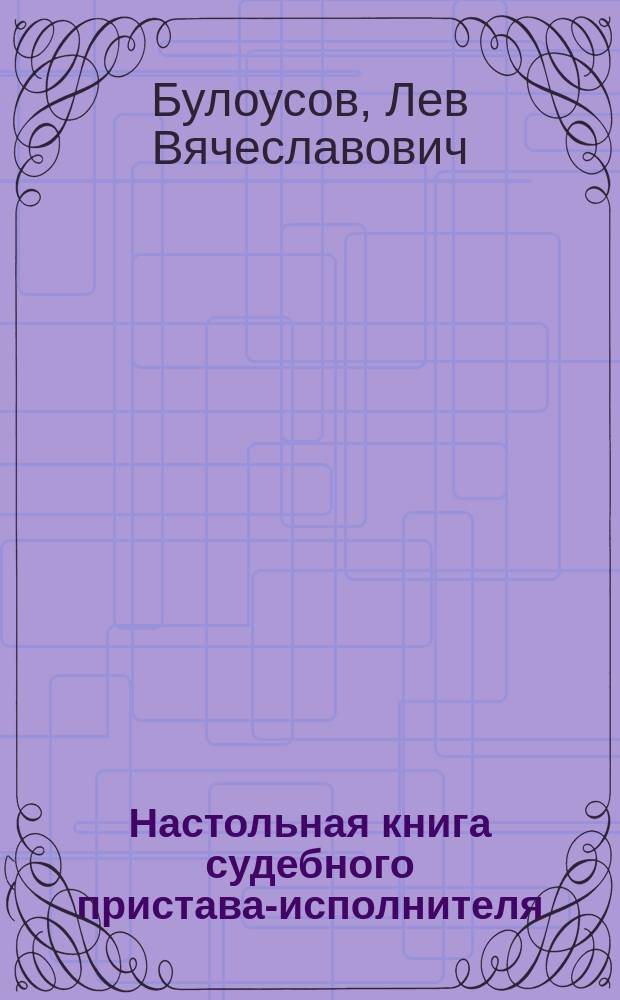 Настольная книга судебного пристава-исполнителя : Учеб.-метод. пособие